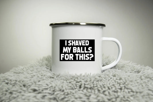 I shaved my balls for this? - 12oz Camping Mug - funny cup gift for Dad - rude mug tradesman DIY builder office mug work Road trip mug