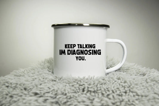 Keep talking im disagnosing you - 12oz Camping Mug - funny cup gift rude doctor nurse consultant patient thank you physician Road trip mug