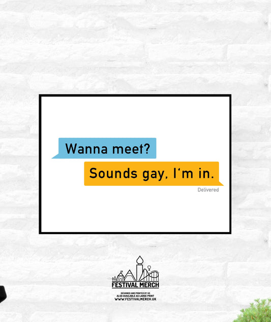 Wanna meet? Sounds gay I'm in - Funny Gay wall Art -  Dating app Print - LGBT Gay lesbian bi trans Pride - A4 A3 A2  - Festival Merch